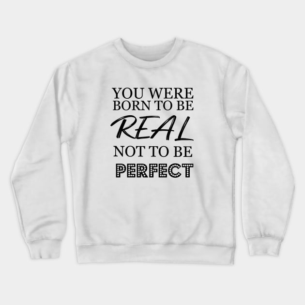 You were born to be real not to be perfect Crewneck Sweatshirt by T-shirtlifestyle